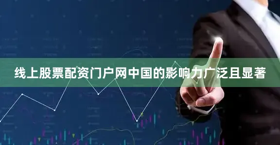 线上股票配资门户网中国的影响力广泛且显著