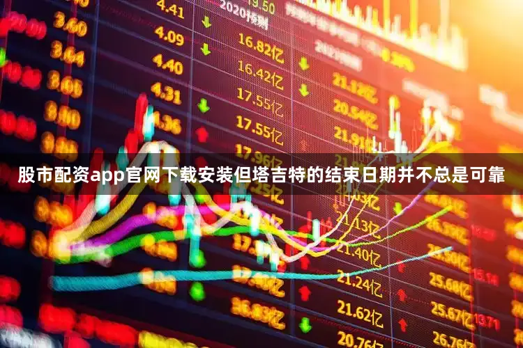 股市配资app官网下载安装但塔吉特的结束日期并不总是可靠