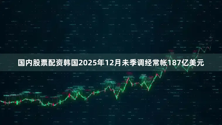 国内股票配资韩国2025年12月未季调经常帐187亿美元